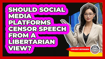 Should Social Media Platforms Censor Speech From A Libertarian View? - Learn About Libertarianism