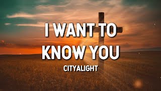I Want to Know You - CityAlight (Lyric Video)