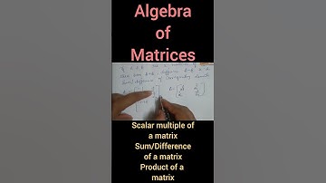 Algebra of matrix | Sum/Difference | product of matrices