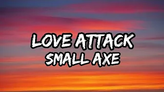 SMALL AXE - LOVE ATTACK (LYRICS) SMALL AXE - LOVE ATTACK (LYRICS)