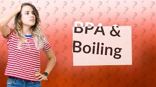 Does boiling remove BPA?