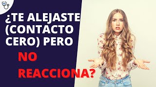 ¿ TE ALEJASTE ( Contacto cero ) PERO NO REACCIONA ?