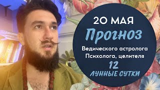 20 мая ПРОГНОЗ - 12 лунные сутки ведического календаря. Кир Сабреков 2024