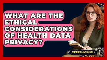 What Are The Ethical Considerations Of Health Data Privacy? - Consumer Laws For You