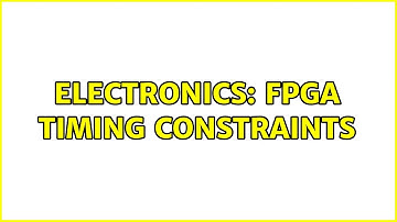 Electronics: FPGA Timing Constraints