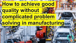 How to achieve good quality without complicated problem solving in manufacturing