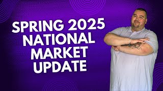 Spring 2025 National Market Update