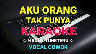 AKU ORANG TAK PUNYA - Hanny Tuheteru || KARAOKE,HD - Vocal Cowok