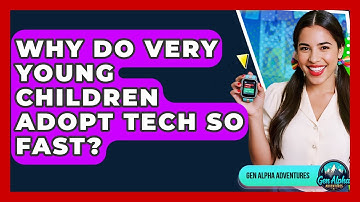 Why Do Very Young Children Adopt Tech So Fast? - Gen Alpha Adventures