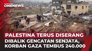 Korban Jiwa Gaza Tembus 240.000, Gencatan Senjata Hanyalah Kedok | OneNews Update