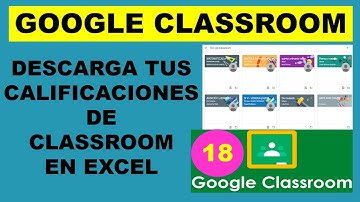 18) DESCARGA TUS CALIFICACIONES DE CLASSROOM EN EXCEL