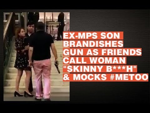 Ex-MPs son brandishes gun as friends call woman "Skinny b***h" & mock #MeToo