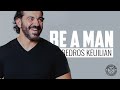 BEDROS KEUILIAN | Be a Man