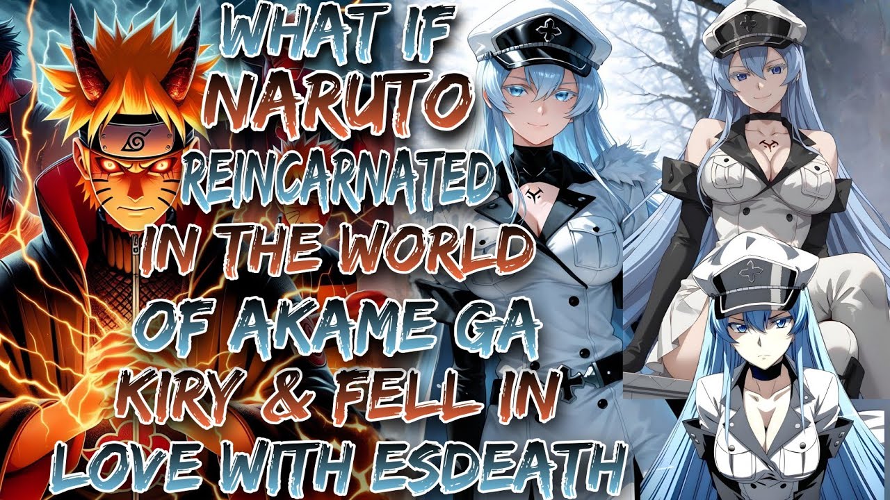 What If Naruto Reincarnated In World Of Akame Ga Kiru & Fell In Love With Esdeath ?