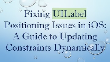 Fixing UILabel Positioning Issues in iOS: A Guide to Updating Constraints Dynamically