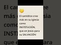 EL CATÓLICO CREE MAS EN SU IGLESIA COMO INSTITUCIÓN…