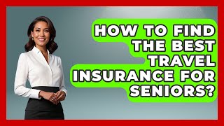 How To Find The Best Travel Insurance For Seniors? - Get Retirement Help