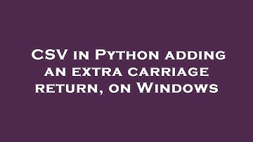 CSV in Python adding an extra carriage return, on Windows