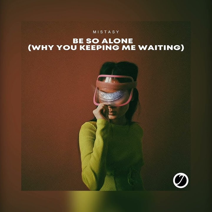 Mistasy - Be So Alone (Why You Keeping Me Waiting)