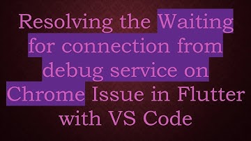 Resolving the Waiting for connection from debug service on Chrome Issue in Flutter with VS Code