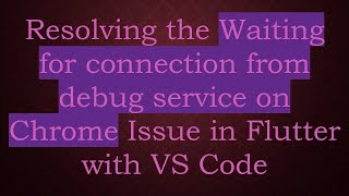 Resolving the Waiting for connection from debug service on Chrome Issue in Flutter with VS Code