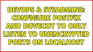 DevOps & SysAdmins: Configure Postfix and Dovecot to only listen to unencrypted ports on localhost