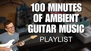 100 Minutes of Relaxing, Melodic & Emotional Guitar Music [Ambient Guitar Songs, Vol.3]