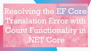 Resolving the EF Core Translation Error with Count Functionality in .NET Core