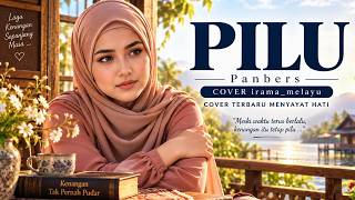 THE NEWEST AND MOST HEARTBREAKING VERSION - P I L U - PANBERS - IRAMA_MELAYU COVER