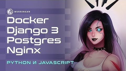 Мне страшно: Docker, django 3, Postgres, Nginx и новый сервер! Вместе учим Python и javaScript