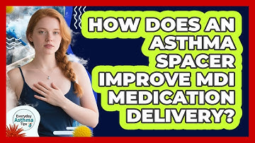 How Does An Asthma Spacer Improve MDI Medication Delivery? - Everyday Asthma Tips
