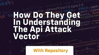 How do they get in understanding the api attack vector