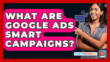 What Are Google Ads Smart Campaigns? - SearchEnginesHub.com