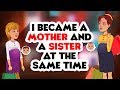 I Became A Mother & A Sister At The Same Time - Actually Happened With Me | True Tales
