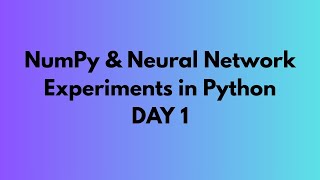 NumPy & Neural Network Experiments in Python | Full Practical Guide DAY 1
