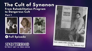 The Cult of Synanon Part 1 | Episode 285 | Sinisterhood Podcast