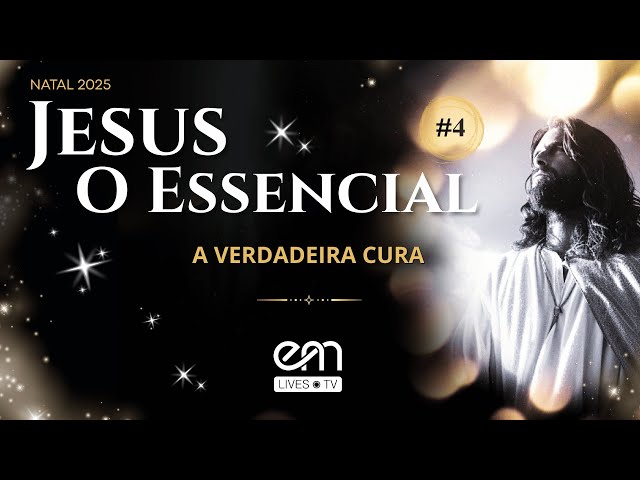 ✨ ESPECIAL DE NATAL 2025 | JESUS: O ESSENCIAL #04 — A VERDADEIRA CURA | EM Lives TV