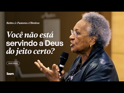 Você não está servindo a Deus do jeito certo? - Miss. Edméia Williams - Retiro de Obreiros IBAM
