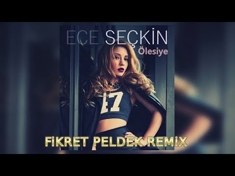 Ece Seçkin - Ölesiye (Fikret Peldek Remix) 2018