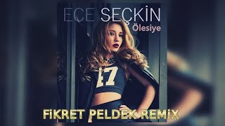 Ece Seçkin - Ölesiye (Fikret Peldek Remix) 2018 Resimi