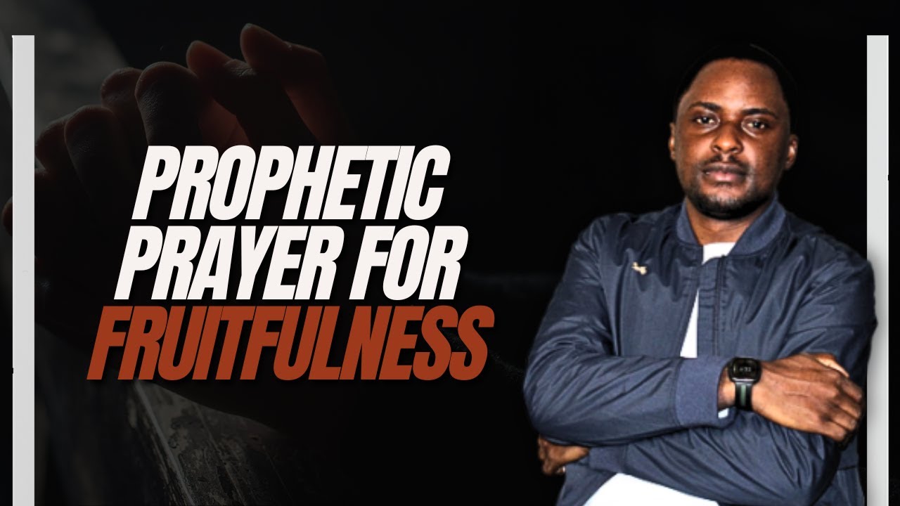 PROPHETIC PRAYER FOR FRUITFULNESS: THIS PRAYER WILL OPEN DOORS OF DIVINE BREAKTHROUGHS