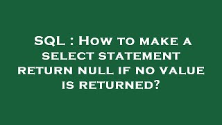 SQL : How to make a select statement return null if no value is returned?