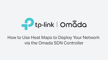 How to Use Heat Maps to Deploy Your Network via the Omada SDN Controller