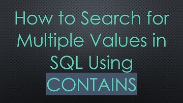 How to Search for Multiple Values in SQL Using CONTAINS