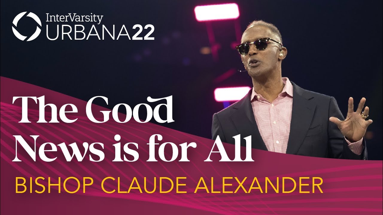 The Good News Is For All | Bishop Claude Alexander | Urbana 22 | InterVarsity