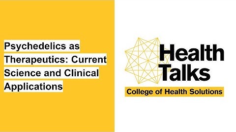 Health Talks — Psychedelics as Therapeutics: Current Science and Clinical Applications