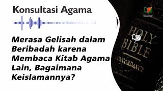 Merasa Gelisah dalam Beribadah karena Membaca Kitab Agama Lain, Bagaimana Keislamannya?