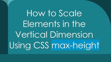 How to Scale Elements in the Vertical Dimension Using CSS max-height
