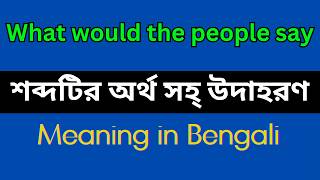 What would the people say Meaning in Bengali / What would the people say Mane Ki ?