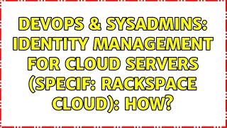 DevOps & SysAdmins: Identity management for cloud servers (specif: Rackspace cloud): How?